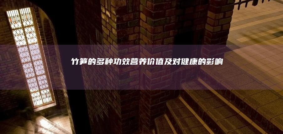 竹笋的多种功效、营养价值及对健康的影响